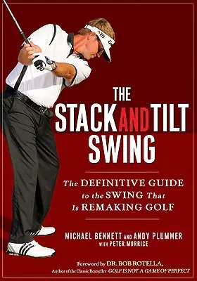 The Stack and Tilt Swing: La guía definitiva del swing que está cambiando el golf - The Stack and Tilt Swing: The Definitive Guide to the Swing That Is Remaking Golf