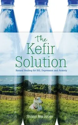 La Solución Kefir: Curación natural para la obesidad, la depresión y la ansiedad - The Kefir Solution: Natural Healing for Ibs, Depression and Anxiety