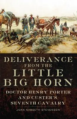La liberación de Little Big Horn: El doctor Henry Porter y el Séptimo de Caballería de Custer - Deliverance from the Little Big Horn: Doctor Henry Porter and Custer's Seventh Cavalry