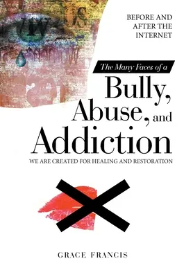 Las múltiples caras del acoso, el abuso y la adicción: Antes y después de Internet Hemos sido creados para la curación y la restauración - The Many Faces of a Bully, Abuse, and Addiction: Before and After the Internet We Are Created for Healing and Restoration