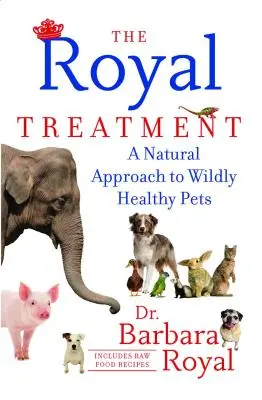 The Royal Treatment: Un enfoque natural para mascotas salvajemente sanas - The Royal Treatment: A Natural Approach to Wildly Healthy Pets