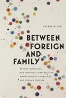 Entre el extranjero y la familia: Migración de retorno y construcción de la identidad entre coreanos americanos y coreanos chinos - Between Foreign and Family: Return Migration and Identity Construction Among Korean Americans and Korean Chinese