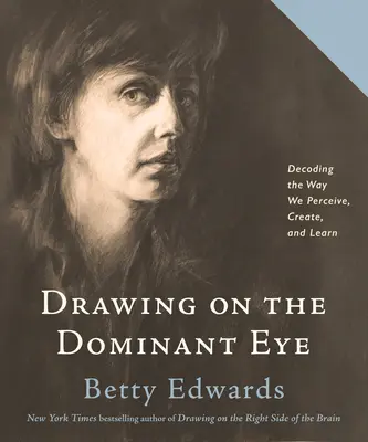 Dibujar con el ojo dominante: Descifrando la forma en que percibimos, creamos y aprendemos - Drawing on the Dominant Eye: Decoding the Way We Perceive, Create, and Learn