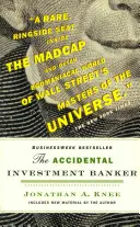 El banquero de inversiones accidental: La década que transformó Wall Street - The Accidental Investment Banker: Inside the Decade That Transformed Wall Street