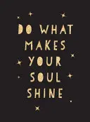 Haz lo que haga brillar tu alma: Citas inspiradoras que te ayudarán a vivir tu mejor vida - Do What Makes Your Soul Shine: Inspiring Quotes to Help You Live Your Best Life