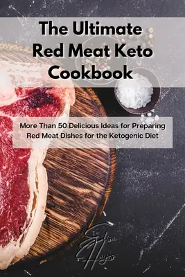 El mejor libro de cocina cetogénica para carnes rojas: Más de 50 Ideas Deliciosas para Preparar Platos de Carne Roja para la Dieta Cetogénica - The Ultimate Red Meat Keto Cookbook: More Than 50 Delicious Ideas for Preparing Red Meat Dishes for the Ketogenic Diet
