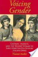 Voicing Gender: Castrati, Travesti y la segunda mujer en la ópera italiana de principios del siglo XIX - Voicing Gender: Castrati, Travesti, and the Second Woman in Early-Nineteenth-Century Italian Opera