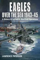 Águilas sobre el Mar 1943-45: Historia de las operaciones marítimas de la Luftwaffe - Eagles Over the Sea 1943-45: A History of Luftwaffe Maritime Operations