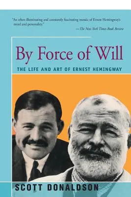 Por la fuerza de la voluntad: La vida y el arte de Ernest Hemingway - By Force of Will: The Life and Art of Ernest Hemingway