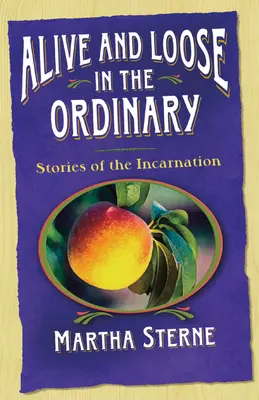 Vivo y suelto en lo ordinario: Historias de la encarnación - Alive and Loose in the Ordinary: Stories of the Incarnation