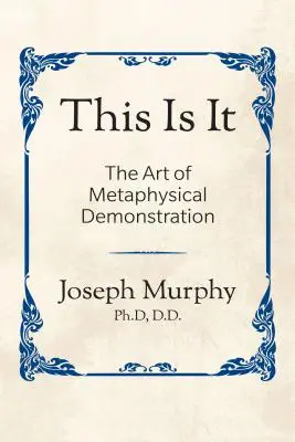 This Is It!: El Arte de la Demostración Metafísica: El Arte de la Demostración Metafísica - This Is It!: The Art of Metaphysical Demonstration: The Art of Metaphysical Demonstration