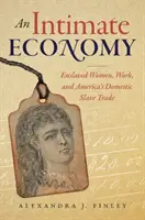 Una economía íntima: Las mujeres esclavizadas, el trabajo y el comercio de esclavos domésticos en Estados Unidos - An Intimate Economy: Enslaved Women, Work, and America's Domestic Slave Trade