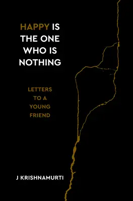 Feliz es el que no es nada: Cartas a un joven amigo - Happy Is the One Who Is Nothing: Letters to a Young Friend