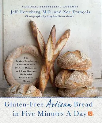 Pan artesano sin gluten en cinco minutos al día: La revolución panadera continúa con 90 nuevas, deliciosas y fáciles recetas elaboradas con harinas sin gluten - Gluten-Free Artisan Bread in Five Minutes a Day: The Baking Revolution Continues with 90 New, Delicious and Easy Recipes Made with Gluten-Free Flours