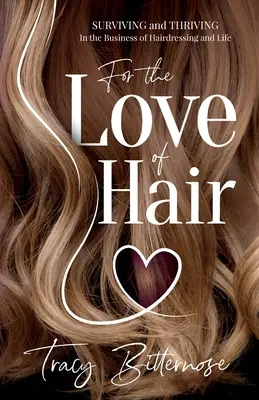 Por amor al cabello: sobrevivir y prosperar en el negocio de la peluquería y en la vida - For the Love of Hair: Surviving and Thriving in the Business of Hairdressing and Life