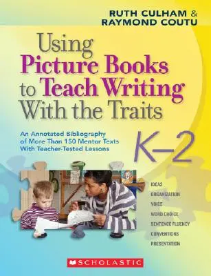 Using Picture Books to Teach Writing with the Traits: K-2: Una bibliografía comentada de más de 150 textos de referencia con lecciones probadas por el profesor. - Using Picture Books to Teach Writing with the Traits: K-2: An Annotated Bibliography of More Than 150 Mentor Texts with Teacher-Tested Lessons