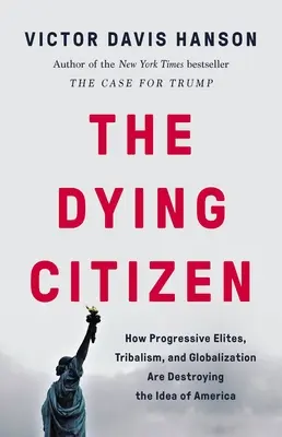 El ciudadano moribundo: Cómo las élites progresistas, el tribalismo y la globalización están destruyendo la idea de América - The Dying Citizen: How Progressive Elites, Tribalism, and Globalization Are Destroying the Idea of America