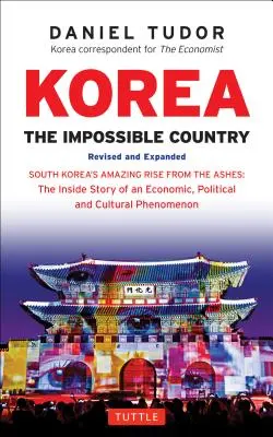 Corea: El país imposible: El asombroso resurgir de las cenizas de Corea del Sur: La historia de un fenómeno económico, político y cultural. - Korea: The Impossible Country: South Korea's Amazing Rise from the Ashes: The Inside Story of an Economic, Political and Cultural Phenomenon