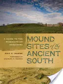 Los túmulos del antiguo Sur: Guía de los cacicazgos del Mississippi - Mound Sites of the Ancient South: A Guide to the Mississippian Chiefdoms
