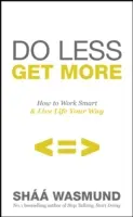 Haz menos, obtén más - Formas libres de culpa de dedicar tiempo a las cosas (y a las personas) que importan - Do Less, Get More - Guilt-free Ways to Make Time for the Things (and People) that Matter