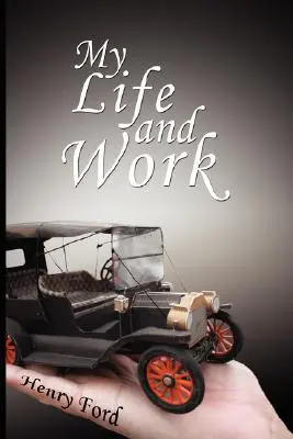 Mi vida y mi obra: Autobiografía de Henry Ford - My Life and Work: An Autobiography of Henry Ford