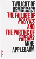 El crepúsculo de la democracia - El fracaso de la política y la separación de los amigos - Twilight of Democracy - The Failure of Politics and the Parting of Friends