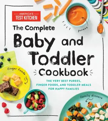 El libro completo de cocina para bebés y niños pequeños: Los mejores purés, aperitivos y comidas para niños pequeños para familias felices - The Complete Baby and Toddler Cookbook: The Very Best Purees, Finger Foods, and Toddler Meals for Happy Families