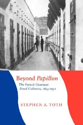 Más allá de Papillon: Las colonias penales francesas de ultramar, 1854-1952 - Beyond Papillon: The French Overseas Penal Colonies, 1854-1952