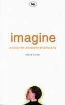 Imagine: Una visión para los cristianos y las artes - Imagine: A Vision for Christians and the Arts