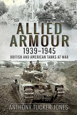 Blindados aliados, 1939-1945: Tanques británicos y estadounidenses en guerra - Allied Armour, 1939-1945: British and American Tanks at War