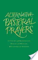 Oraciones pastorales alternativas: Liturgias y bendiciones para la salud y la curación, comienzos y finales - Alternative Pastoral Prayers: Liturgies and Blessings for Health and Healing, Beginnings and Endings