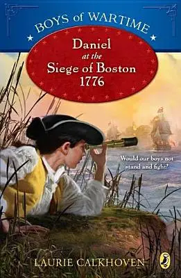 Chicos en tiempos de guerra: Daniel en el sitio de Boston, 1776 - Boys of Wartime: Daniel at the Siege of Boston, 1776