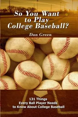 ¿Quieres jugar al béisbol universitario? 131 cosas que todo jugador de béisbol necesita saber sobre el béisbol universitario - So You Want to Play College Baseball?: 131 Things Every Ball Player Needs to Know About College Baseball