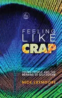 Sentirse como una mierda: Los jóvenes y el significado de la autoestima - Feeling Like Crap: Young People and the Meaning of Self-Esteem