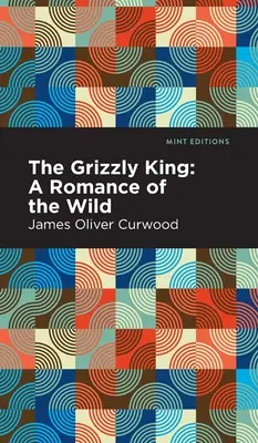 El rey oso pardo: Un romance salvaje - The Grizzly King: A Romance of the Wild