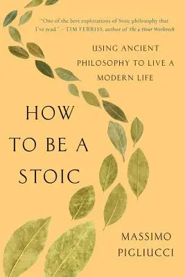 Cómo ser un estoico: Cómo utilizar la filosofía antigua para vivir una vida moderna - How to Be a Stoic: Using Ancient Philosophy to Live a Modern Life