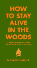 Cómo sobrevivir en el bosque: Guía completa de alimentación, refugio y autoconservación en cualquier lugar - How to Stay Alive in the Woods: A Complete Guide to Food, Shelter and Self-Preservation Anywhere