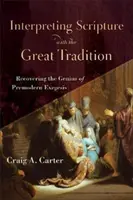 Interpretar las Escrituras con la Gran Tradición: Recuperar el genio de la exégesis premoderna - Interpreting Scripture with the Great Tradition: Recovering the Genius of Premodern Exegesis