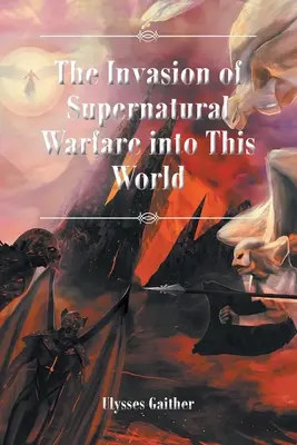 La invasión de la guerra sobrenatural en este mundo - The Invasion of Supernatural Warfare into This World