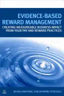 Gestión de recompensas basada en pruebas: Cómo crear un impacto medible en el negocio a partir de sus prácticas de retribución y recompensa - Evidence-Based Reward Management: Creating Measurable Business Impact from Your Pay and Reward Practices