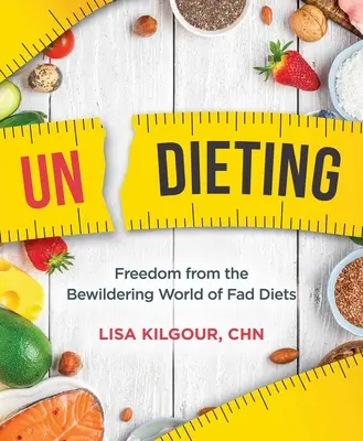 Despreocuparse: Liberarse del desconcertante mundo de las dietas de moda - Undieting: Freedom from the Bewildering World of Fad Diets