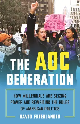 La generación Aoc: Cómo los millennials están tomando el poder y reescribiendo las reglas de la política estadounidense - The Aoc Generation: How Millennials Are Seizing Power and Rewriting the Rules of American Politics