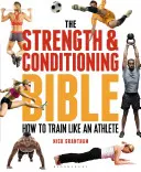 La Biblia de la Fuerza y el Acondicionamiento: Cómo entrenar como un atleta - The Strength and Conditioning Bible: How to Train Like an Athlete