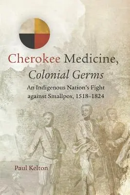 Medicina Cherokee, Gérmenes Coloniales: La lucha de una nación indígena contra la viruela, 1518-1824 - Cherokee Medicine, Colonial Germs: An Indigenous Nation's Fight against Smallpox, 1518-1824