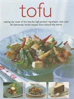 Tofu: Cómo aprovechar al máximo este ingrediente rico en proteínas y bajo en grasas, con más de 60 deliciosas recetas de todo el mundo - Tofu: Making the Most of This Low-Fat High-Protein Ingredient, with Over 60 Deliciously Varied Recipes from Around the World