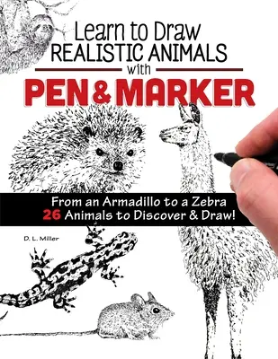 Aprenda a dibujar animales realistas con bolígrafo y rotulador: Del armadillo a la cebra 26 animales para descubrir y dibujar - Learn to Draw Realistic Animals with Pen & Marker: From an Armadillo to a Zebra 26 Animals to Discover & Draw!