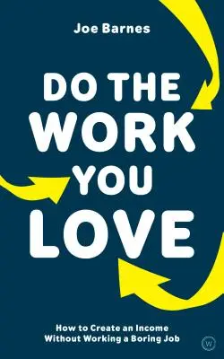 Haz el trabajo que amas: Cómo generar ingresos sin tener un empleo aburrido - Do the Work You Love: How to Create an Income Without Working a Boring Job