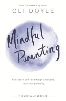 Mindful Parenting: Encuentre la paz y la alegría a través de una crianza consciente y sin estrés - Mindful Parenting: Find Peace and Joy Through Stress-Free, Conscious Parenting