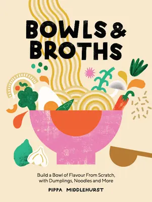 Tazones y caldos: Construya un cuenco de sabor desde cero, con bolas de masa, fideos y mucho más - Bowls and Broths: Build a Bowl of Flavour from Scratch, with Dumplings, Noodles, and More