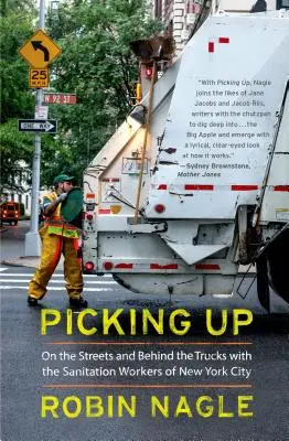 Recogiendo: En las calles y detrás de los camiones con los trabajadores de saneamiento de la ciudad de Nueva York - Picking Up: On the Streets and Behind the Trucks with the Sanitation Workers of New York City